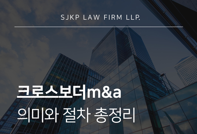 크로스보더M&A 절차와 국가별 법적 규제 및 전략 가이드