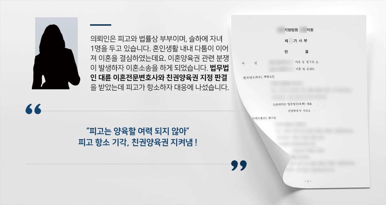 의뢰인은 피고와 법률상 부부이며, 슬하에 자녀 1명을 두고 있습니다. 혼인생활 내내 다툼이 이어져 이혼을 결심하였는데요. 이혼양육권 관련 분쟁이 발생하자 이혼소송을 하게 되었습니다. 법무법인 대륜 이혼전문변호사와 친권양육권 지정 판결을 받았는데 피고가 항소하자 대응에 나섰습니다. 