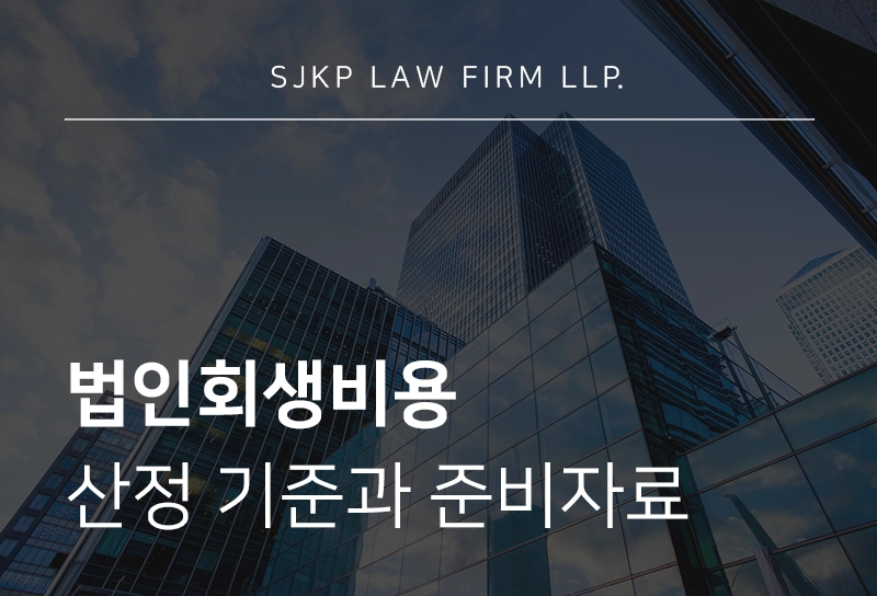 법인회생비용 고려 시 기업회생 절차에서 달라지는 기준과 준비자료 총정리