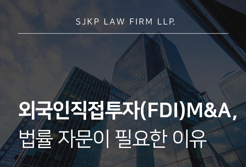 외국인 직접투자(FDI) M&A 법률자문이 필요한 이유, 기업 검토사항은