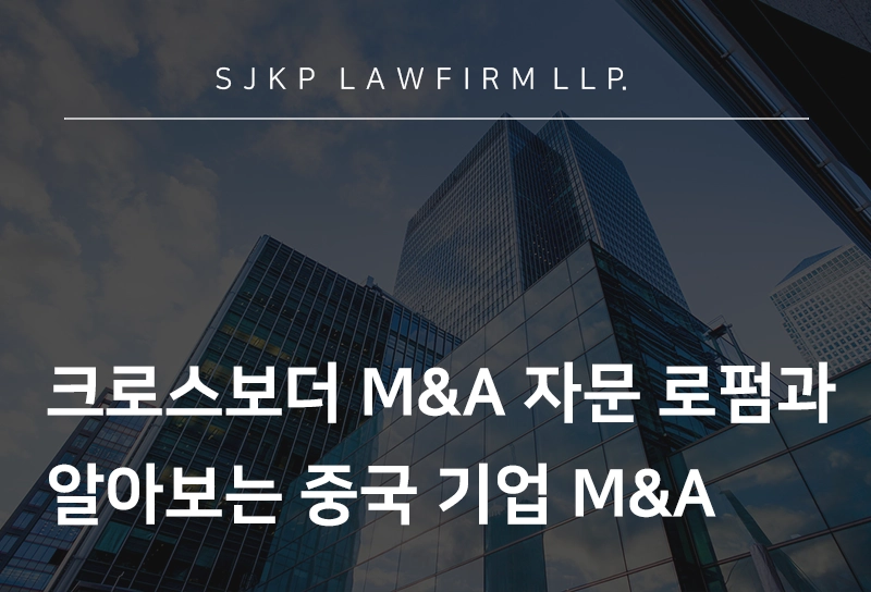 크로스보더 M&A 자문 로펌 | 중국 기업 인바운드 M&A 진행 시 유의점